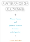 Image for Overcoming our evil: human nature and spiritual exercises in Xunzi and Augustine