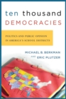 Image for Ten thousand democracies: politics and public opinion in America&#39;s school districts