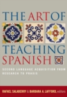 Image for The art of teaching Spanish: second language acquisition from research to praxis