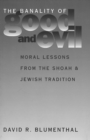 Image for The Banality of Good and Evil: Moral Lessons from the Shoah and Jewish Tradition