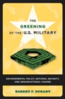 Image for The greening of the U.S. military: environmental policy, national security, and organizational change