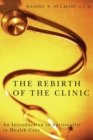 Image for The rebirth of the clinic: an introduction to spirituality in health care