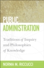 Image for Public administration: traditions of inquiry and philosophies of knowledge