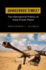 Image for Dangerous times?: the international politics of great power peace