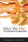 Image for After we die: the life and times of the human cadaver