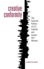 Image for Creative conformity  : the feminist politics of U.S. Catholic and Iranian Shi&#39;i women
