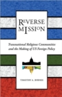 Image for Reverse mission  : transnational religious communities and the making of U.S. foreign policy