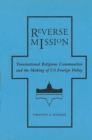 Image for Reverse mission: transnational religious communities and the making of U.S. foreign policy