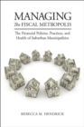 Image for Managing the fiscal metropolis: the financial policies, practices, and health of suburban municipalities