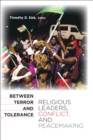 Image for Between terror and tolerance: religious leaders, conflict, and peacemaking