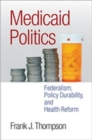 Image for Medicaid politics  : federalism, policy durability, and health reform