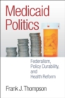 Image for Medicaid politics: federalism, policy durability, and health reform