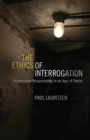 Image for The ethics of interrogation: professional responsibility in an age of terror