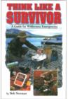 Image for Think like a survivor  : a guide to wilderness emergencies