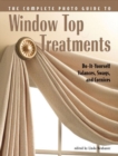 Image for The complete photo guide to window top treatments  : do-it-yourself valances, swags and cornices