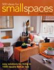 Image for 500 ideas for small spaces  : easy solutions for living in 1000 square feet or less