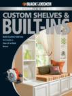 Image for The complete guide to custom shelves &amp; built-ins  : build custom add-ons to create a one-of-a-kind home