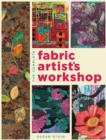 Image for The complete fabric artist&#39;s workshop  : exploring techniques and materials for creating fashion and decor items from artfully altered fabric