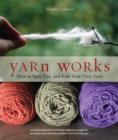 Image for Yarn works  : how to spin, dye, and knit their own yarn