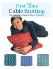 Image for First Time Cable Knitting : Step-By-Step Basics Plus 2 Projects