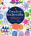 Image for Creative Watercolor : A Step-by-Step Guide for Beginners--Create with Paints, Inks, Markers, Glitter, and More! : Volume 1