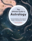 Image for The Ultimate Guide to Astrology : Use the Guidance of the Planets to Manifest Your Power and Purpose : Volume 12