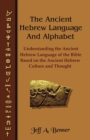 Image for The Ancient Hebrew Language and Alphabet : Understanding the Ancient Hebrew Language of the Bible Based on Ancient Hebrew Culture and Thought