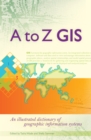 Image for A to Z GIS: an illustrated dictionary of geographic information systems