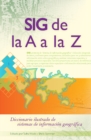Image for SIG de la A a la Z: Diccionario ilustrado de los sistemas de informacion geografica