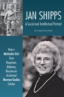 Image for Jan Shipps : A Social and Intellectual Portrait: How a Methodist Girl from Hueytown, Alabama, Became an Acclaimed Mormon Studies Scholar