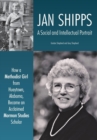 Image for Jan Shipps : A Social and Intellectual Portrait: How a Methodist Girl from Hueytown, Alabama, Became an Acclaimed Mormon Studies Scholar