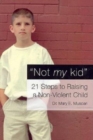 Image for Not My Kid : 21 Steps to Raising a Non-Violent Child