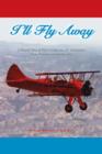 Image for I&#39;ll Fly Away : A World War II Pilot&#39;s Lifetime of Adventures From Biplanes to Jumbo Jets