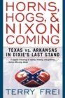 Image for Horns, Hogs, and Nixon Coming : Texas vs. Arkansas in Dixie&#39;s Last Stand
