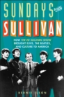 Image for Sundays with Sullivan : How the Ed Sullivan Show Brought Elvis, the Beatles, and Culture to America