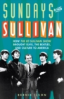 Image for Sundays with Sullivan: How the Ed Sullivan Show Brought Elvis, the Beatles, and Culture to America