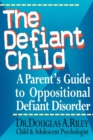 Image for The defiant child: a parent&#39;s guide to oppositional defiant disorder