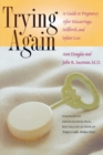 Image for Trying again: a guide to pregnancy after miscarriage, stillbirth, and infant loss