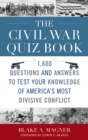 Image for The Civil War quiz book: 1,600 questions and answers to test your knowledge of America&#39;s most divisive conflict