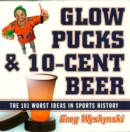 Image for Glow pucks &amp; 10-cent beer: the 101 worst ideas in sports history