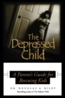 Image for The depressed child: a parent&#39;s guide for rescuing kids