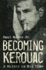 Image for Becoming Kerouac: A Writer in His Time