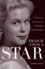 Image for Twitch Upon a Star : The Bewitched Life and Career of Elizabeth Montgomery