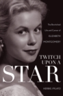 Image for Twitch upon a star: the bewitched life and career of Elizabeth Montgomery