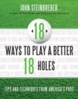 Image for 18 ways to play a better 18 holes: tips and techniques from America&#39;s best club professionals
