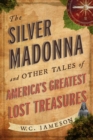 Image for The Silver Madonna and Other Tales of America&#39;s Greatest Lost Treasures