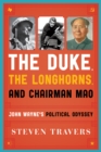 Image for The Duke, the Longhorns, and Chairman Mao  : John Wayne&#39;s political odyssey
