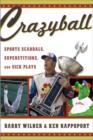 Image for Crazyball  : sports scandals, superstitions, and sick plays