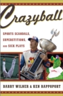 Image for Crazyball: sports scandals, superstitions, and sick plays