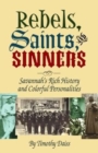 Image for Rebels, Saints, and Sinners : Savannah&#39;s Rich History and Colorful Personalities
